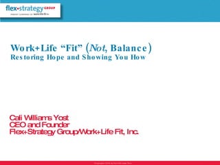 Work+Life “Fit” ( Not , Balance) Restoring Hope and Showing You How ,[object Object],[object Object],[object Object]