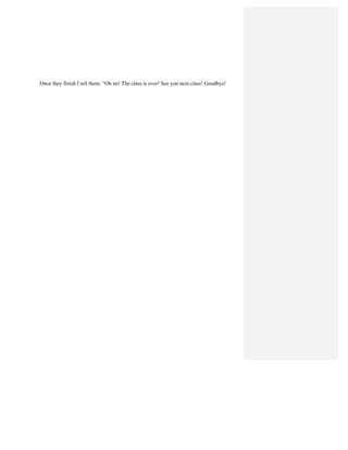 Once they finish I tell them: “Oh no! The class is over! See you next class! Goodbye!
 