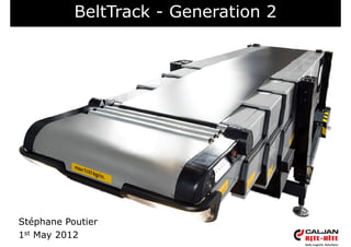 BeltTrack - Generation 2




Stéphane P ti
Sté h     Poutier
1st May 2012
 