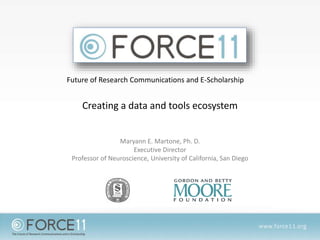 Maryann E. Martone, Ph. D.
Executive Director
Professor of Neuroscience, University of California, San Diego
Future of Research Communications and E-Scholarship
Creating a data and tools ecosystem
 