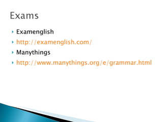 Examenglish http://examenglish.com/ Manythings http://www.manythings.org/e/grammar.html 