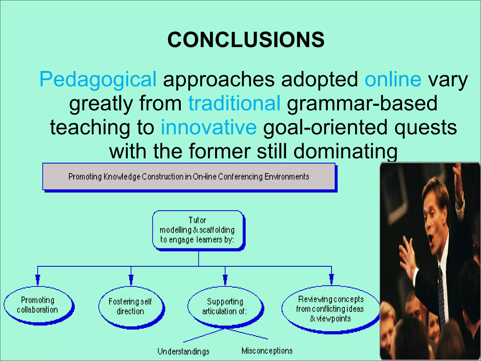 CONCLUSIONS Pedagogical  approaches adopted  online  vary greatly from  traditional  grammar-based teaching to  innovative  goal-oriented quests with the former still dominating 