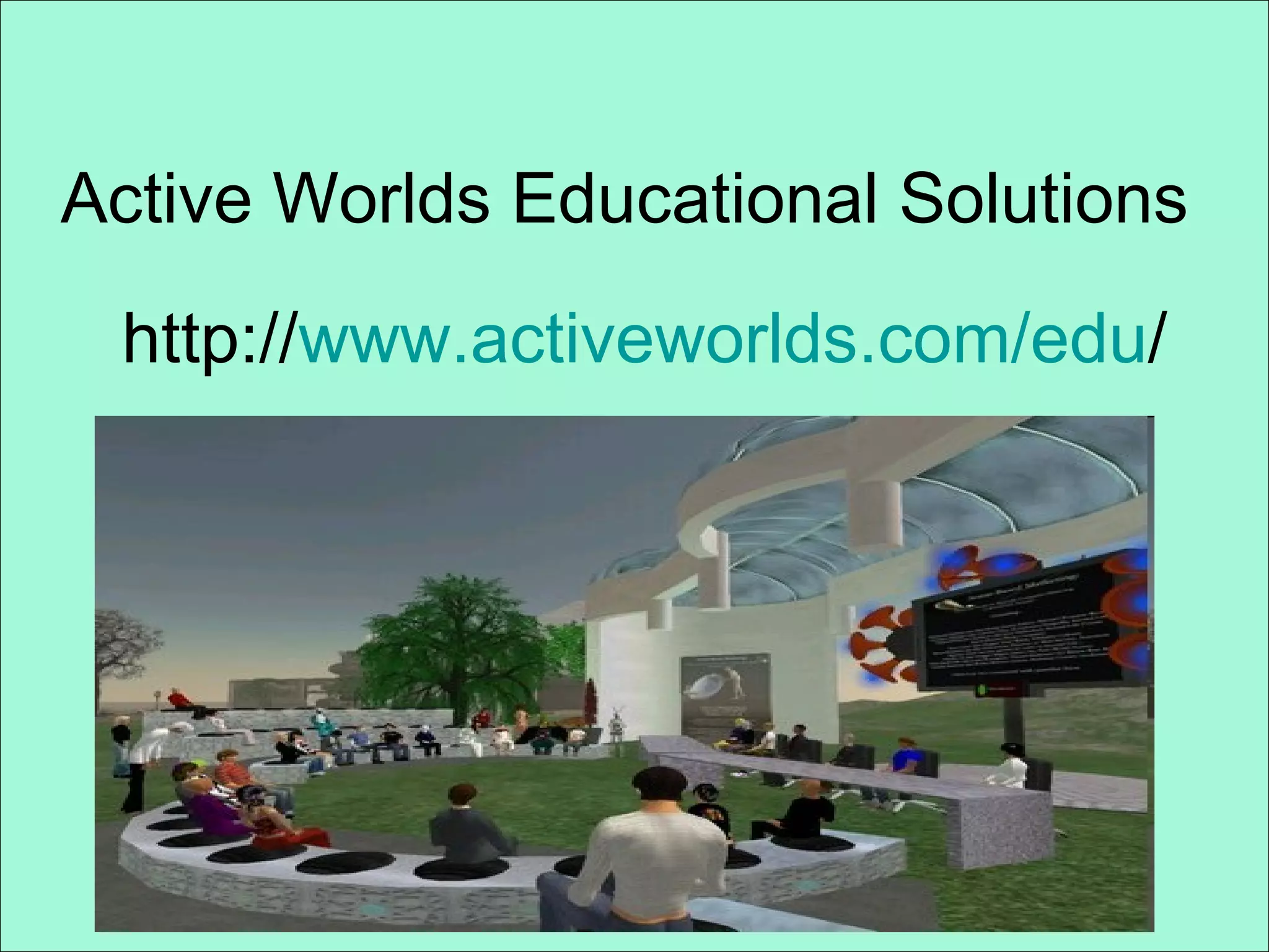 Active Worlds Educational Solutions http:// www.activeworlds.com/edu / 