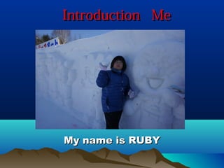 Introduction Me

My name is RUBY

 