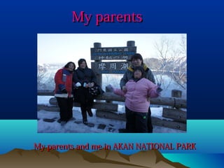 My parents

My parents and me in AKAN NATIONAL PARK

 