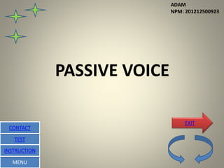 ADAM
NPM: 201212500923
PASSIVE VOICE
MENU
TEST
CONTACT
INSTRUCTION
EXIT
 