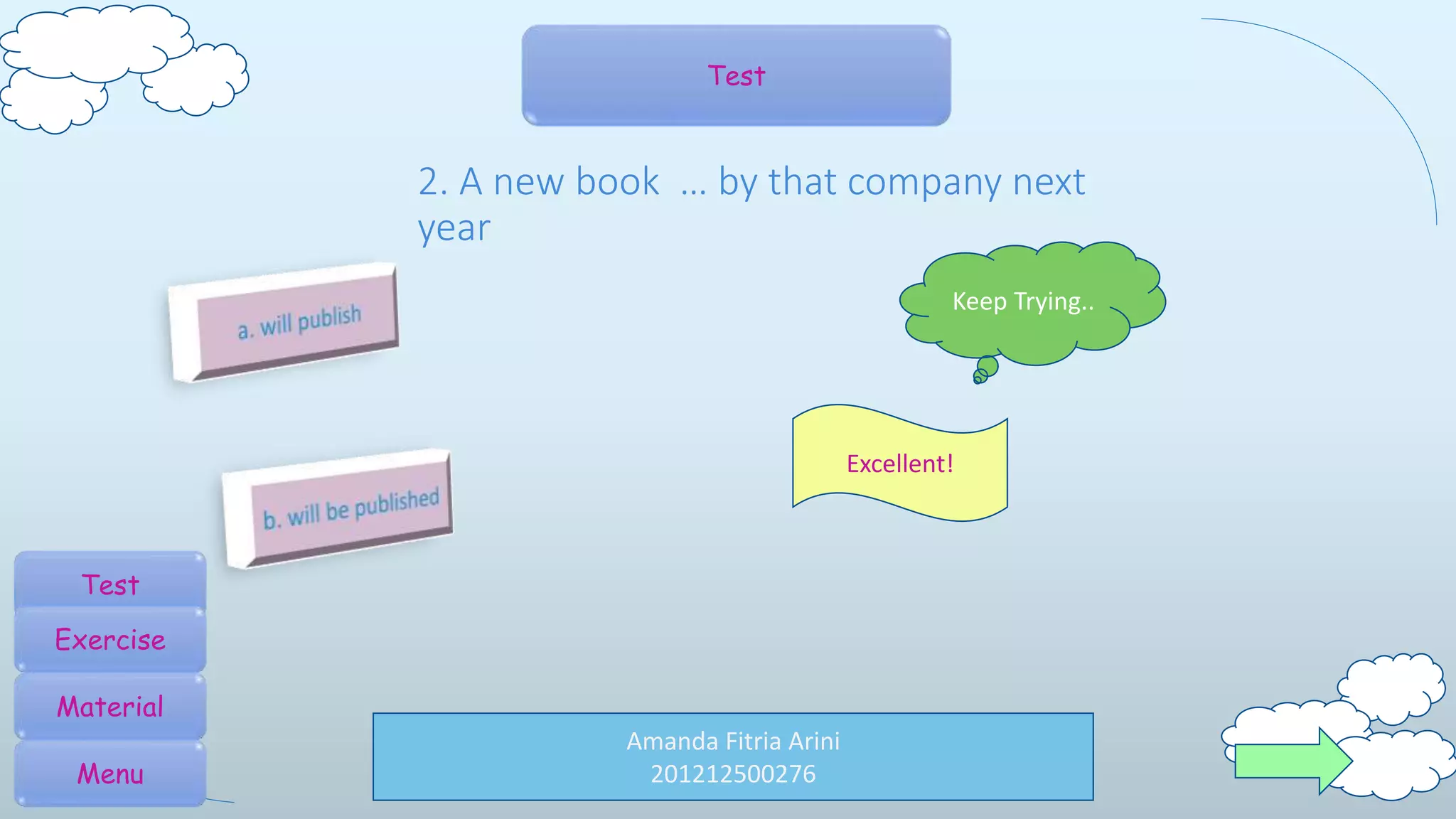 Amanda Fitria Arini
201212500276
Test
2. A new book … by that company next
year
Excellent!
Keep Trying..
Test
Exercise
Material
Menu
 