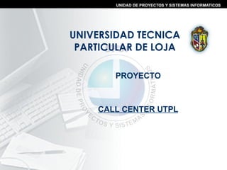 UNIVERSIDAD TECNICA PARTICULAR DE LOJA PROYECTO CALL CENTER UTPL 