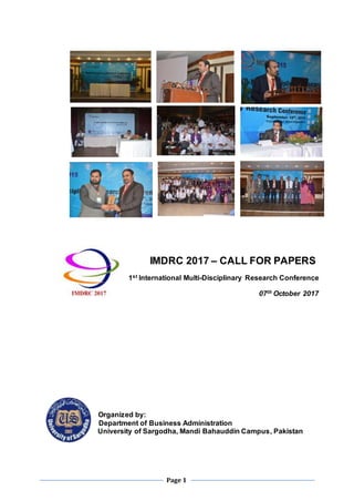 Page 1
IMDRC 2017 – CALL FOR PAPERS
1st International Multi-Disciplinary Research Conference
07th October 2017
Organized by:
Department of Business Administration
University of Sargodha, Mandi Bahauddin Campus, Pakistan
 