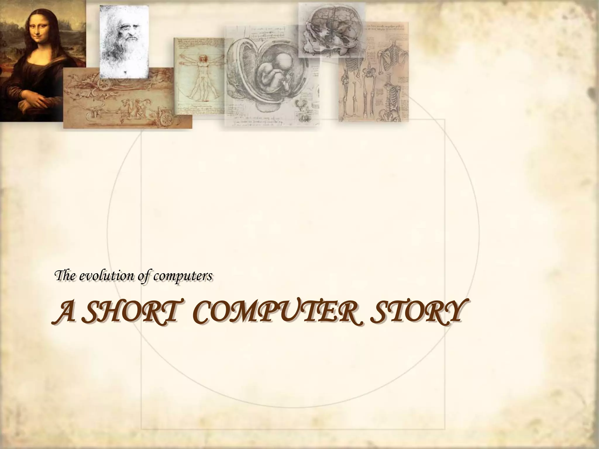 The evolution of computers 
A SHORT COMPUTER STORY 
 