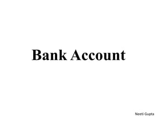 Bank Account
Neeti Gupta
 