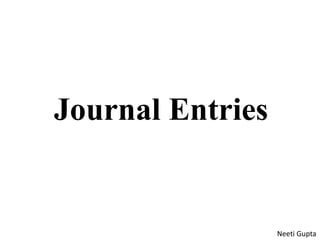 Journal Entries
Neeti Gupta
 