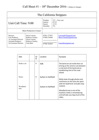 Call Sheet #1 – 10th
December 2016- ( Subject to change)
The California Strippers
Unit Call Time: 9:00
Weather:
Sunrise:
S...
