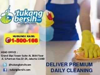 DAILY CLEANING
DELIVER PREMIUM
tukangbersih.com
@tukangbersihcom
HEAD OFFICE :
Grand Slipi Tower Suite AL 36th Floor
Jl. S.Parman Kav.22-24, Jakarta 11480
1-500-166
HUBUNGI KAMI:
 