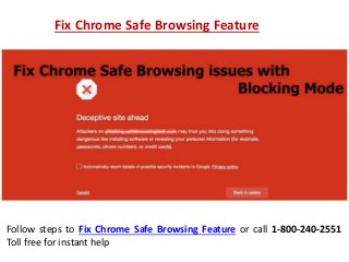 Fix Chrome Safe Browsing Feature
Follow steps to Fix Chrome Safe Browsing Feature or call 1-800-240-2551
Toll free for instant help
 
