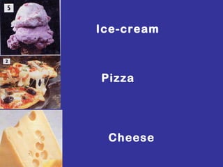 Ice-cream Pizza Cheese  