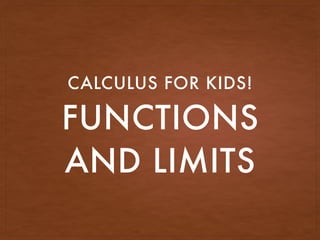 FUNCTIONS
AND LIMITS
CALCULUS FOR KIDS!
 