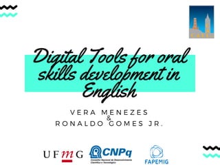 Digital Tools for oral
skills development in
English
V E R A M E N E Z E S
&
R O N A L D O G O M E S J R .
 