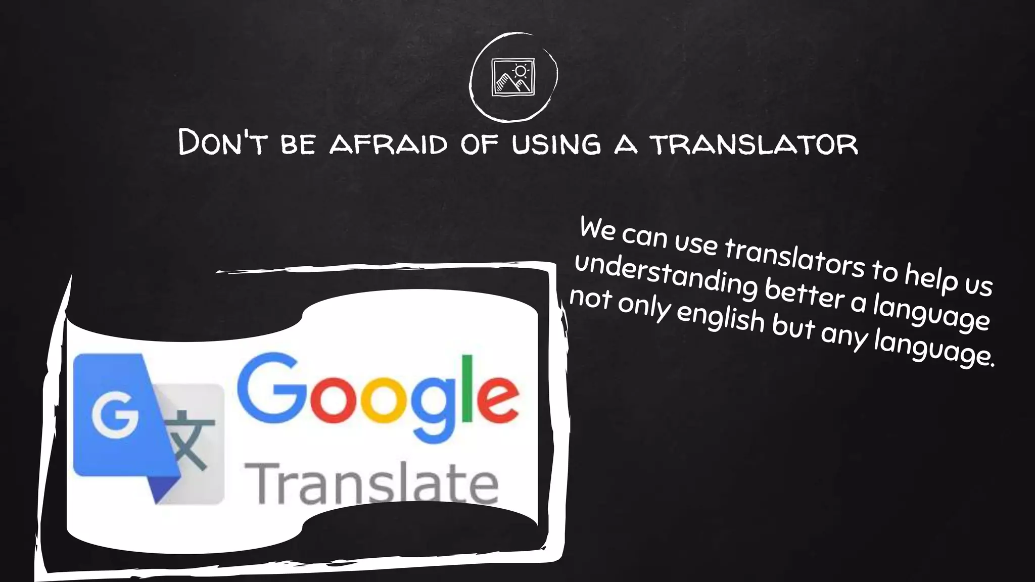 Don't be afraid of using a translator
 