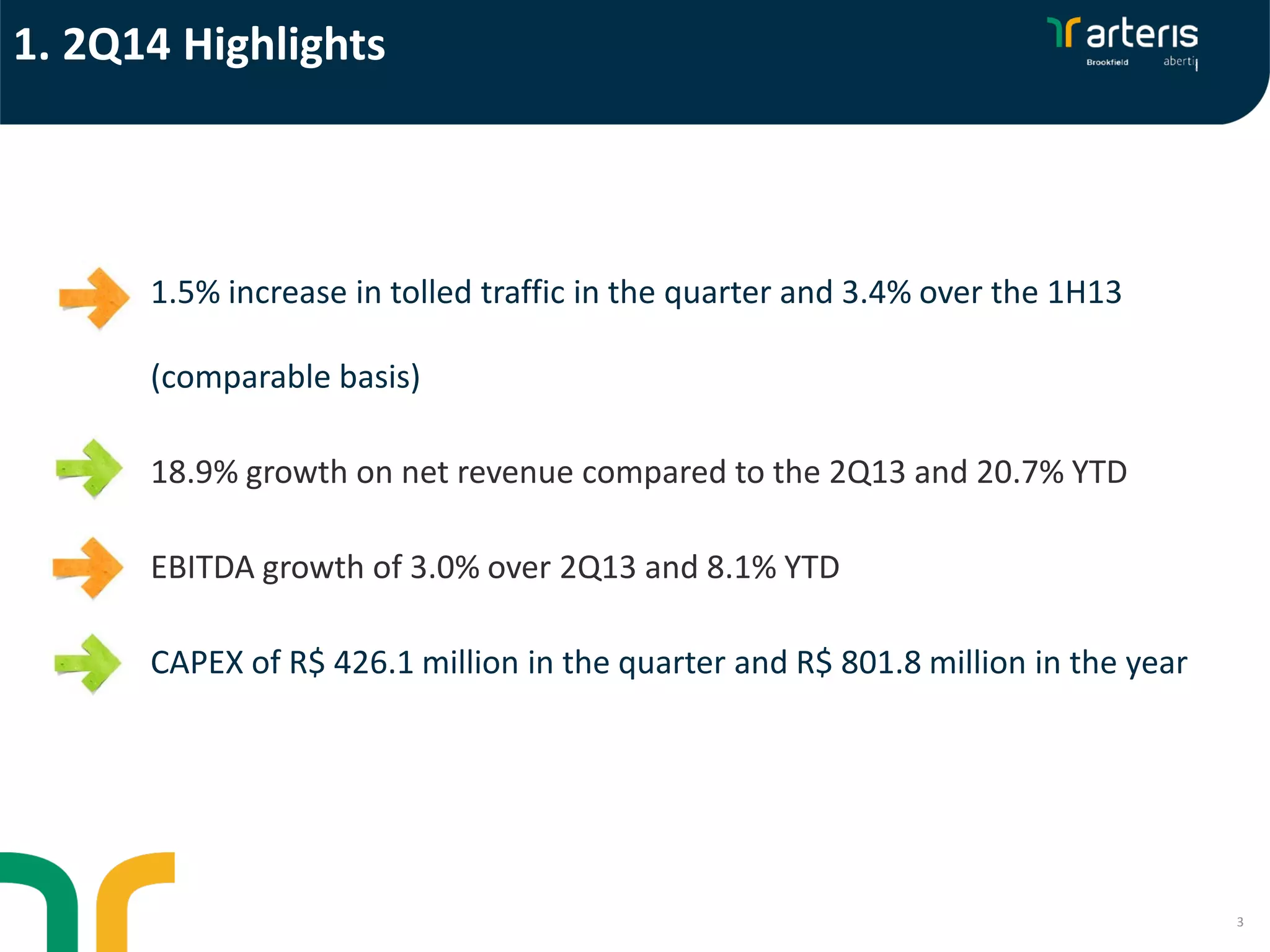 3
1.5% increase in tolled traffic in the quarter and 3.4% over the 1H13
(comparable basis)
18.9% growth on net revenue compared to the 2Q13 and 20.7% YTD
EBITDA growth of 3.0% over 2Q13 and 8.1% YTD
CAPEX of R$ 426.1 million in the quarter and R$ 801.8 million in the year
1. 2Q14 Highlights
 