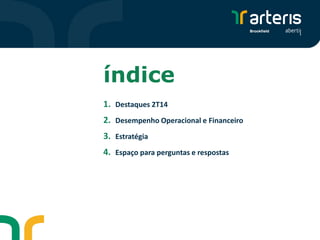 índice
1. Destaques 2T14
2. Desempenho Operacional e Financeiro
3. Estratégia
4. Espaço para perguntas e respostas
 