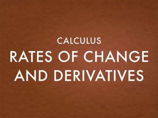 RATES OF CHANGE
AND DERIVATIVES
CALCULUS
 