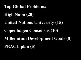 Top Global Problems:
High Noon (20)
           The Human
           Situation: What

           we find
                               Conventional View

                           God created the world as perfect,
                           but because our primal
           is the story that
                           ancestors, Adam and Eve, did
                           not maintain the absolute
                                                                   Emerging View

                                                                   God created the world as good, but
                                                                   human beings – as individuals, and as
                                                                   groups – have rebelled against God and
                                                                   filled the world with evil and injustice
           ourselves in?   perfection demanded by God,             like a terrible disease. God wants to save
                           God has irrevocably determined          humanity and heal it from its sickness,
                           that the entire universe and all it     but humanity is hopelessly lost and




United Nations University (15)
                           contains will be destroyed, and         confused, like sheep without a shepherd,
                           the souls of all human beings –         wandering farther and farther into
                           except for those specifically           lostness and danger. Left to themselves,
                           exempted – will be forever              human beings will spiral downward in
                           punished for their imperfection         sickness and evil.
                           in hell.1
           Basic           Since everyone is doomed to             Since the human race is in such desperate
           Questions: What hell, Jesus seeks to answer these       trouble, Jesus seeks to answer this
           questions did   questions: how can individuals          question: what must be done about the
           Jesus come to   be saved from eternal                   mess we’re in? The mess refers both to
           answer?         punishment in hell and instead          the general human condition and its



Copenhagen Consensus (10)
                           go to heaven after they die? How        specific outworking among his
                           can God help individuals be             contemporaries: living under domination
                           happy and successful until then?        by the Roman empire, and divided into
                                                                   various competing sects.
           Jesus’ message:     Jesus says, in essence, “If you     Jesus says, in essence, “Other people and
           How did Jesus       want to be among those              groups – including your own religious
           respond to the      specifically qualified to escape    leaders - are leading you farther and
           crisis?             being forever punished for your     farther astray. I have been sent by God
                               sins in hell, you must repent of    with this good news – that God loves
                               your individual sins and believe    humanity, even in its lostness and sin.




Millennium Development Goals (8)
                               that my Father punished me on       God graciously invites everyone and
                               the cross so He won’t have to       anyone to question and reject what they
                               punish you in hell. Only if you     have been told and instead follow a new
                               believe this will you go to         path. Trust me and become my disciple,
                               heaven when everyone else is        and you will be transformed, and you will
                               banished to hell.”2 This is the     participate in the transformation of the
                               good news.                          world, which is possible, beginning right
                                                                   now.”3 This is the good news.

           1
             Of course, there are many modern western non-religious ontologies and framing stories too,




PEACE plan (5)
           plus Eastern ontologies and framing stories – both religious and irreligious.
           2
             This reflects a Calvinistic Evangelical protestant version of the message. The popular Roman
           Catholic version might say, “You must believe in the teachings of the church and follow its
           instructions, especially those regarding sacraments.” The popular mainline or liberal Protestant
 
