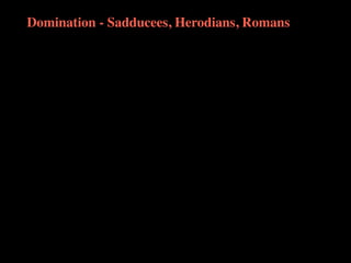 Domination - Sadducees, Herodians, Romans
 