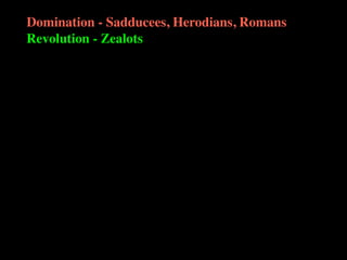 Domination - Sadducees, Herodians, Romans
Revolution - Zealots
 