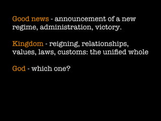 Good news - announcement of a new
regime, administration, victory.

Kingdom - reigning, relationships,
values, laws, customs: the uniﬁed whole

God - which one?
 