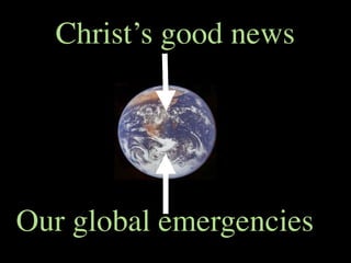 Christ’s good news




Our global emergencies
 