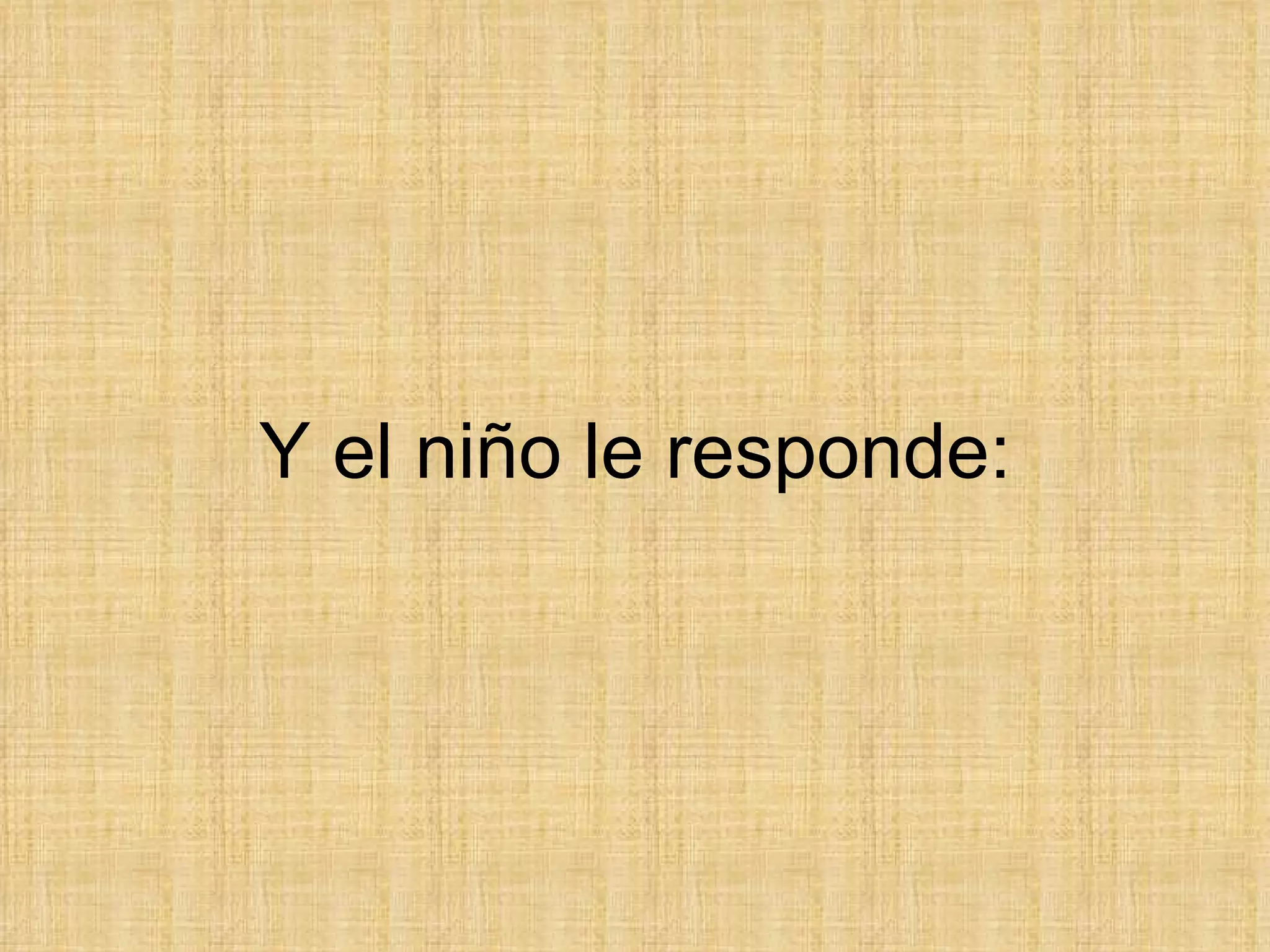 Y el niño le responde: 