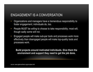 ENGAGEMENT IS A CONVERSATION
•  Organizations and managers have a tremendous responsibility to
foster engagement; individu...
