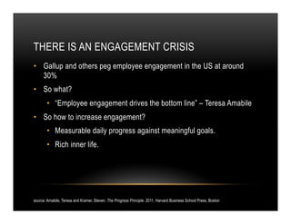 THERE IS AN ENGAGEMENT CRISIS
•  Gallup and others peg employee engagement in the US at around
30%
•  So what?
•  “Employe...