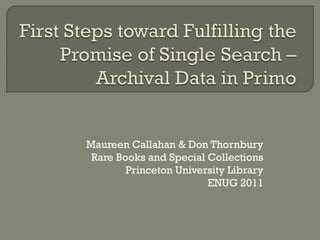 Maureen Callahan & Don Thornbury
 Rare Books and Special Collections
        Princeton University Library
                        ENUG 2011
 