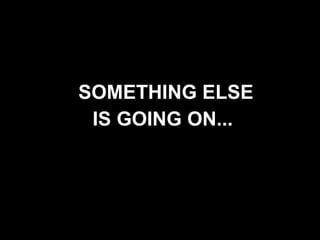 SOMETHING ELSE IS GOING ON... 