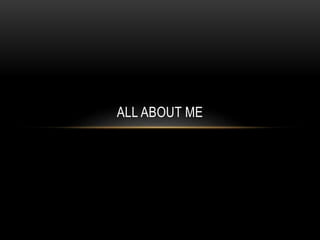 ALL ABOUT ME 
 