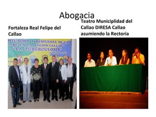 Abogacia
Fortaleza Real Felipe del
Callao
Teatro Municiplidad del
Callao DIRESA Callao
asumiendo la Rectoria
 