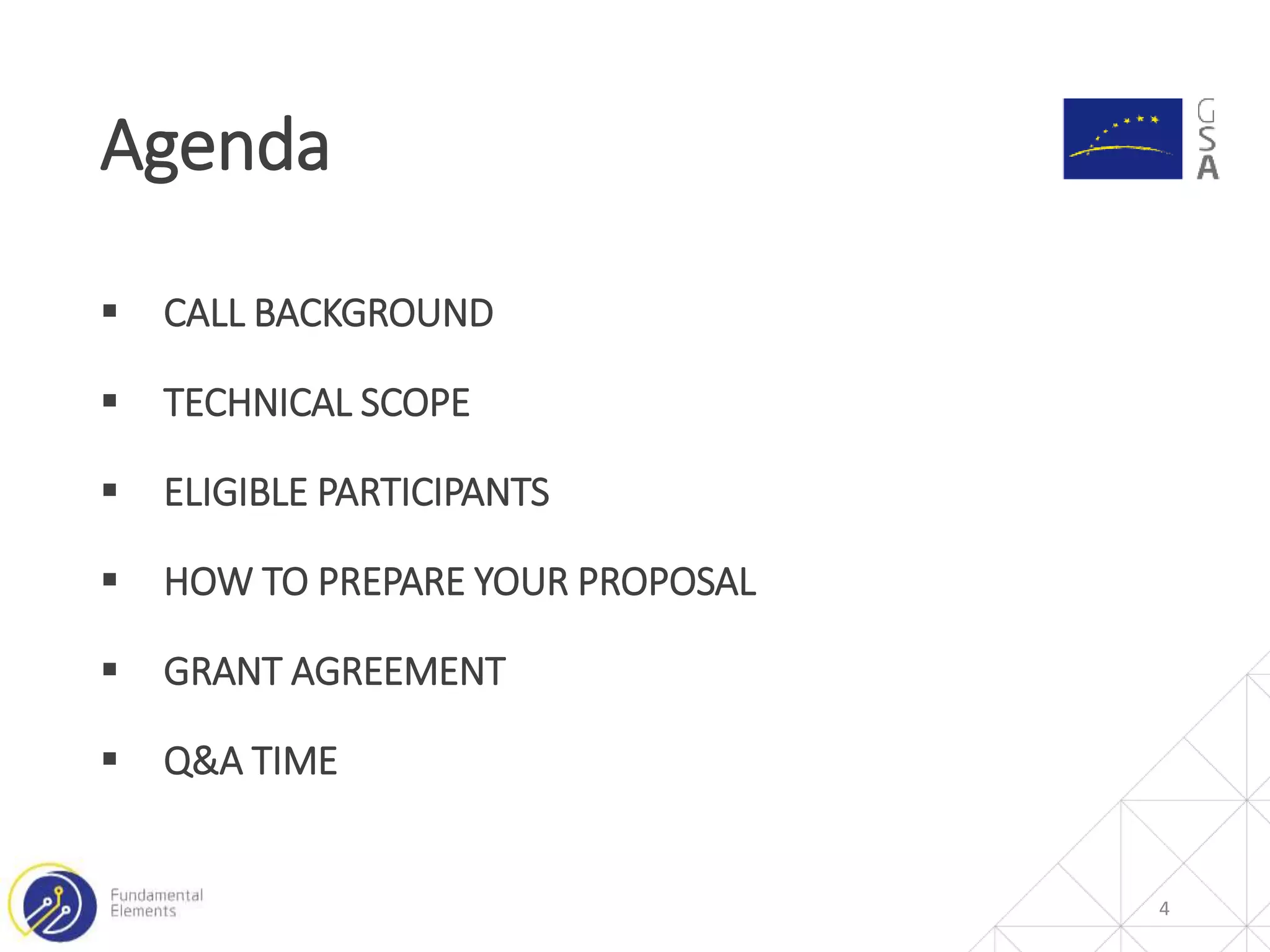  CALL BACKGROUND
 TECHNICAL SCOPE
 ELIGIBLE PARTICIPANTS
 HOW TO PREPARE YOUR PROPOSAL
 GRANT AGREEMENT
 Q&A TIME
Agenda
4
 