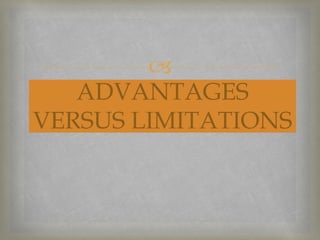 
ADVANTAGES
VERSUS LIMITATIONS
 