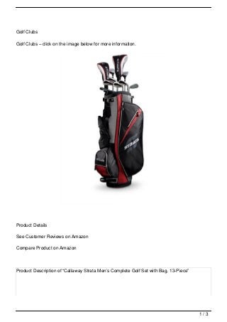 Golf Clubs

Golf Clubs – click on the image below for more information.




Product Details

See Customer Reviews on Amazon

Compare Product on Amazon




Product Description of “Callaway Strata Men’s Complete Golf Set with Bag, 13-Piece”




                                                                                      1/3
 