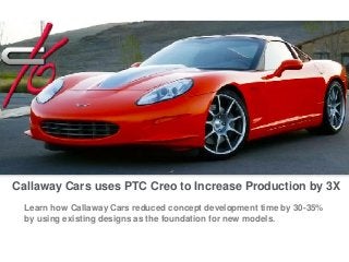 Callaway Cars uses PTC Creo to Increase Production by 3X
Learn how Callaway Cars reduced concept development time by 30-35%
by using existing designs as the foundation for new models.

 