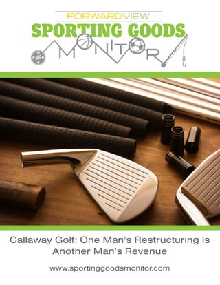 Callaway Golf: One Man’s Restructuring Is
Another Man’s Revenue
www.sportinggoodsmonitor.com
 