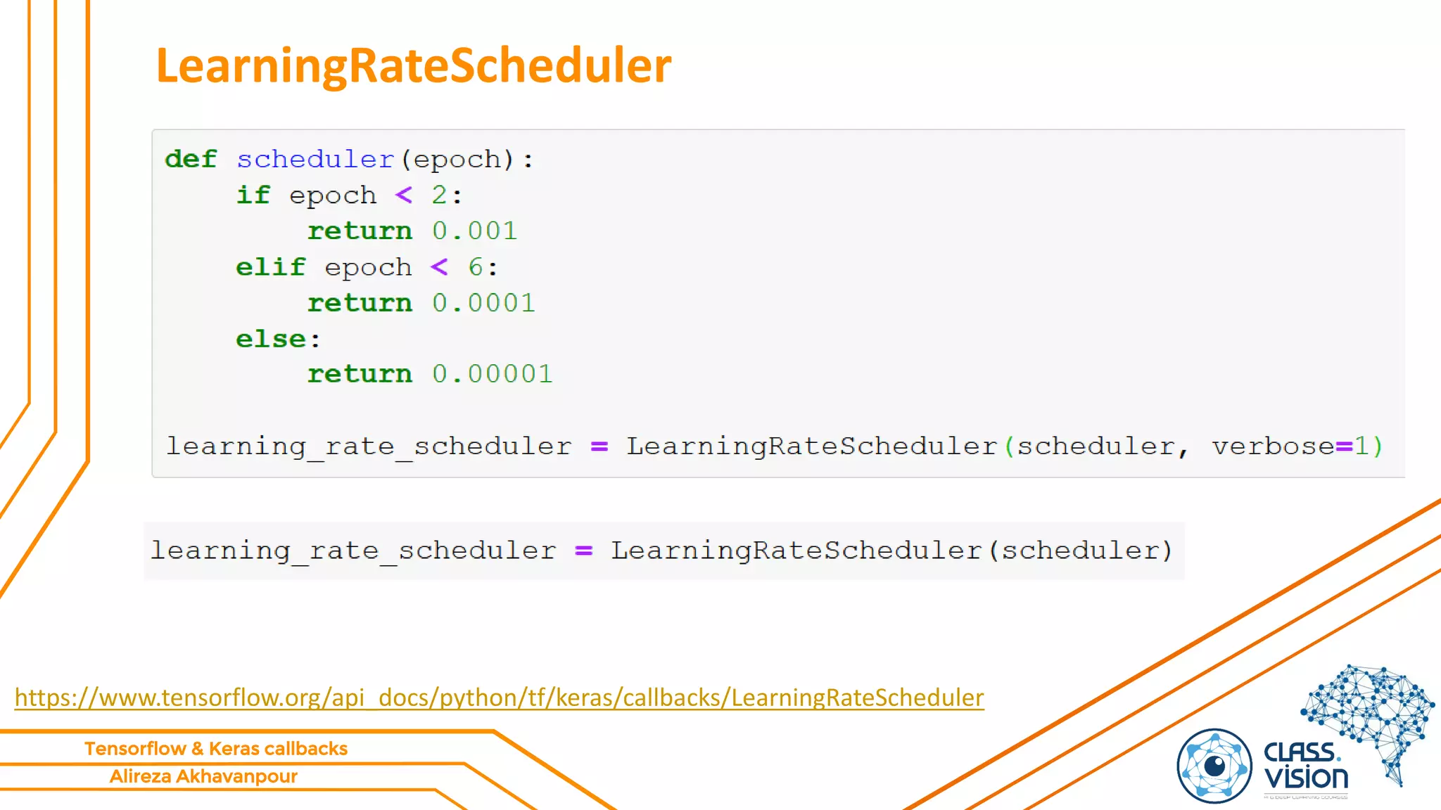 Alireza Akhavanpour
Tensorflow & Keras callbacks
LearningRateScheduler
https://www.tensorflow.org/api_docs/python/tf/keras/callbacks/LearningRateScheduler
 