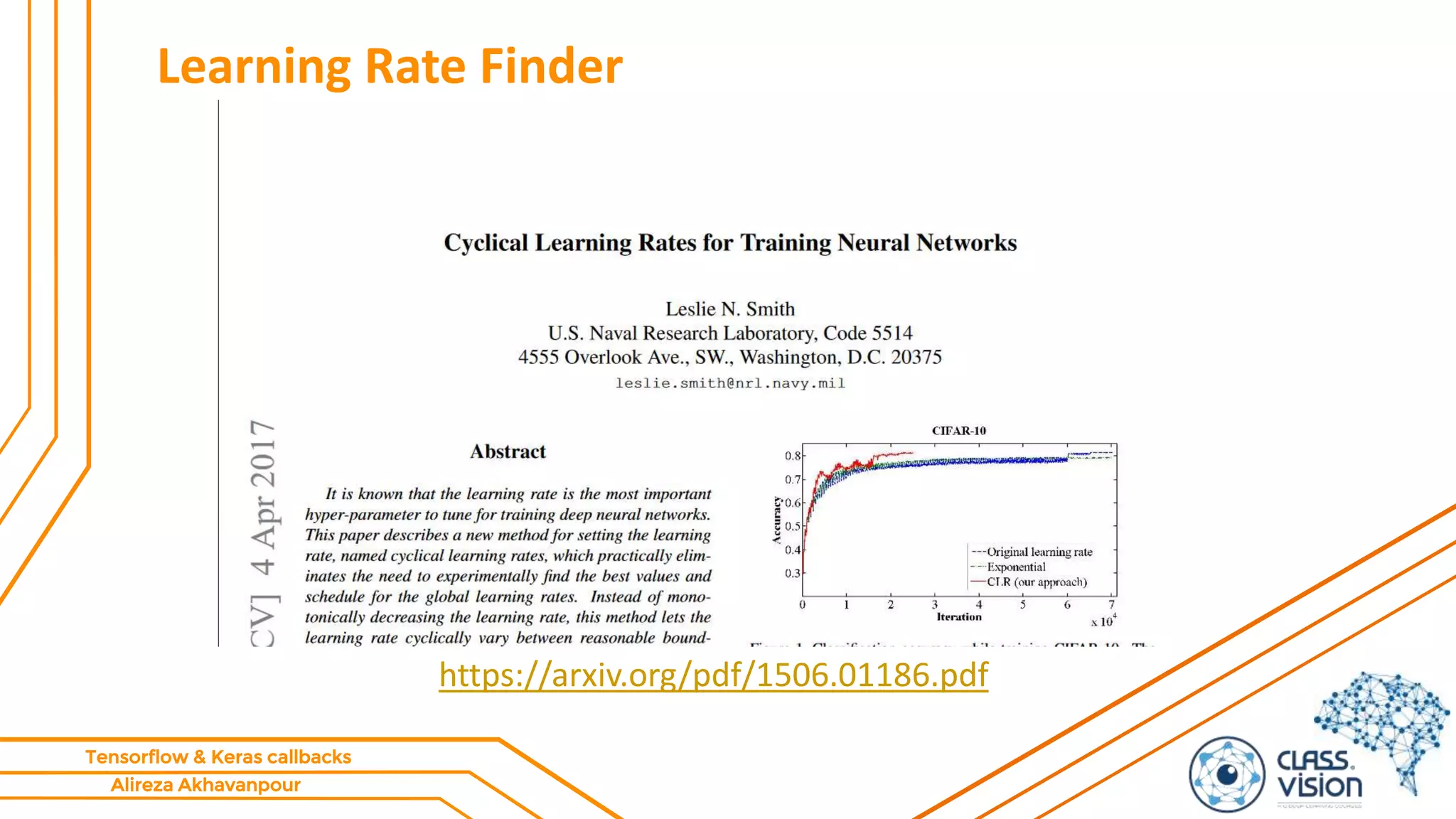 Alireza Akhavanpour
Tensorflow & Keras callbacks
Learning Rate Finder
https://arxiv.org/pdf/1506.01186.pdf
 