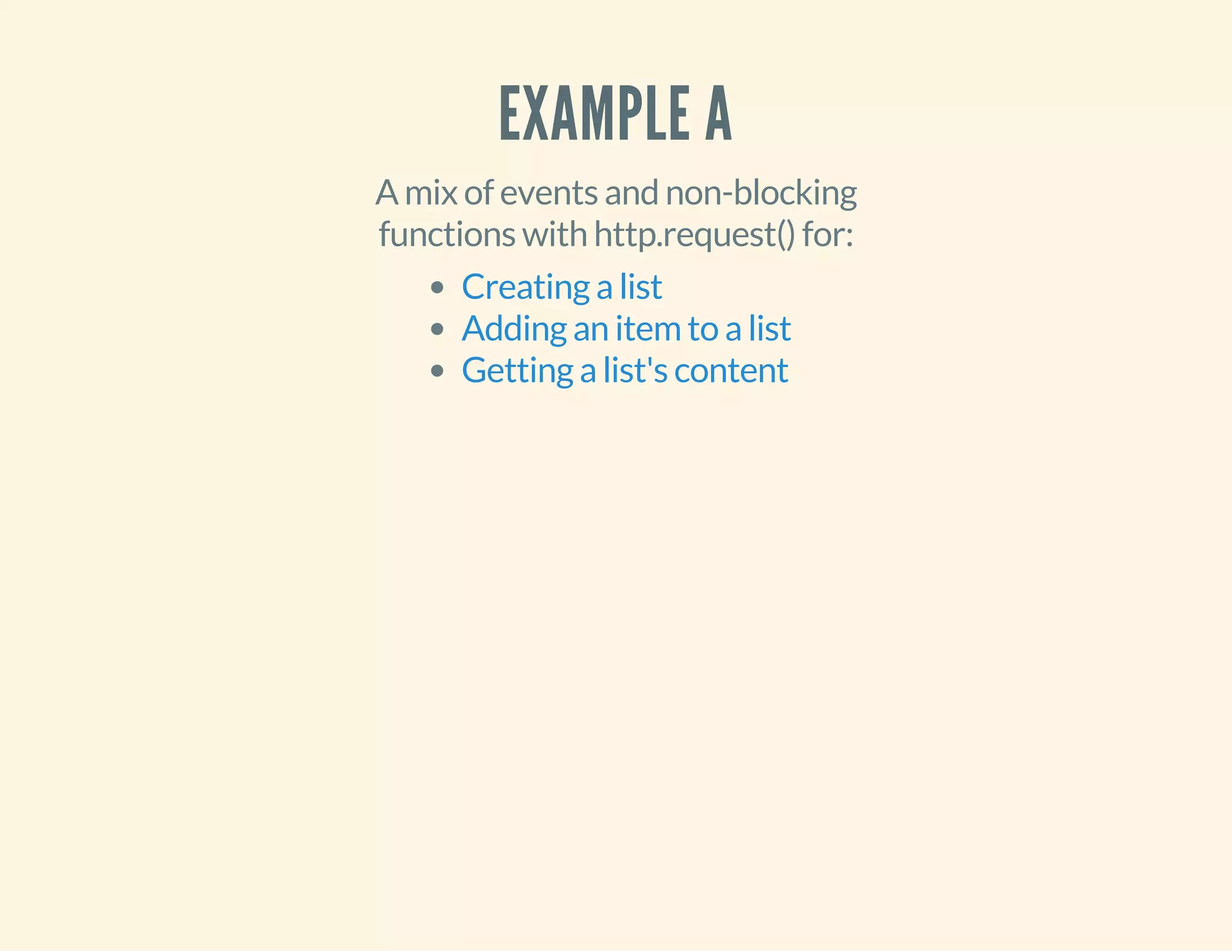 EXAMPLE A 
A mix of events and non-blocking 
functions with http.request() for: 
Creating a list 
Adding an item to a list 
Getting a list's content 
 