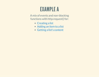 EXAMPLE A 
A mix of events and non-blocking 
functions with http.request() for: 
Creating a list 
Adding an item to a list 
Getting a list's content 
 