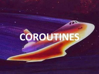 COROUTINES
 