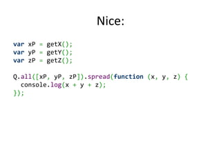 Nice:
var xP = getX();
var yP = getY();
var zP = getZ();

Q.all([xP, yP, zP]).spread(function (x, y, z) {
  console.log(x + y + z);
});
 