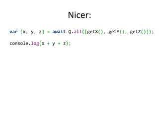 Nicer:
var [x, y, z] = await Q.all([getX(), getY(), getZ()]);

console.log(x + y + z);
 